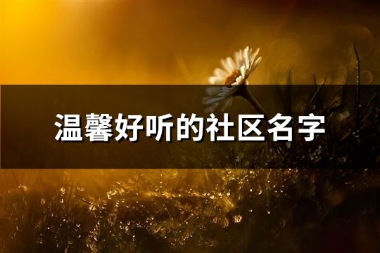 溫馨好聽的社區名字(共98個)