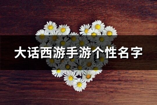 大話(huà)西游手游個(gè)性名字(383個(gè))