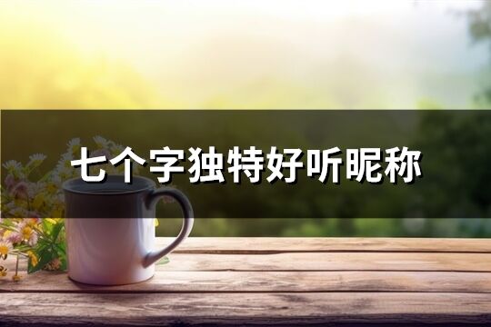七個字獨特好聽昵稱(優選796個)