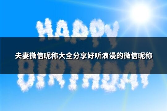 夫妻微信昵稱大全分享好聽浪漫的微信昵稱(265個)