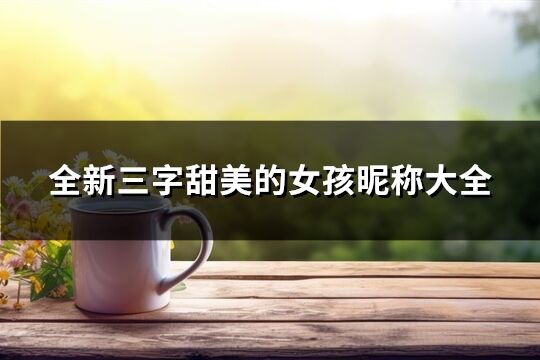 全新三字甜美的女孩昵稱大全(共360個)