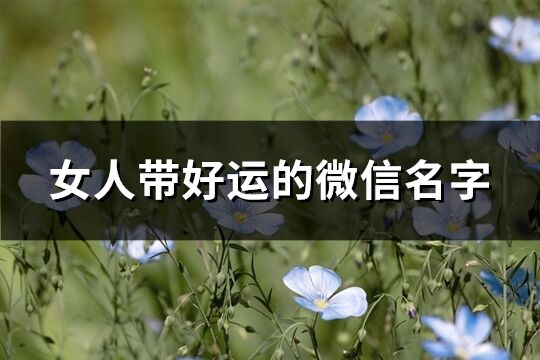 女人帶好運的微信名字(660個)