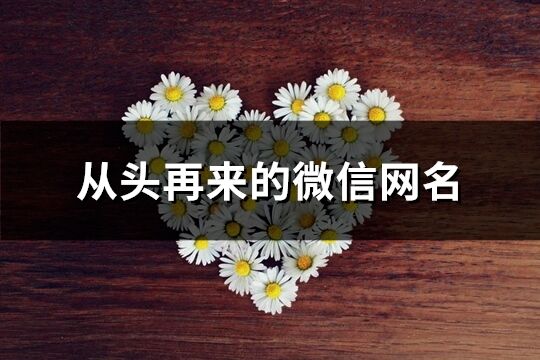 從頭再來(lái)的微信網(wǎng)名(精選104個(gè))
