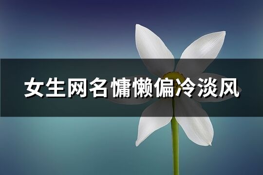女生網名慵懶偏冷淡風(優選345個)
