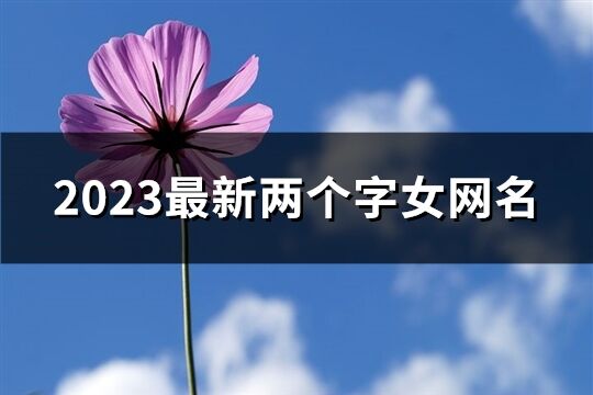 2023最新兩個字女網(wǎng)名(精選1487個)