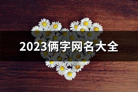 2023倆字網名大全(2130個)