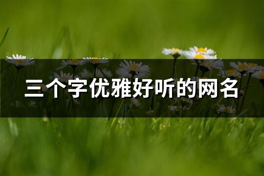 三個字優雅好聽的網名(523個)
