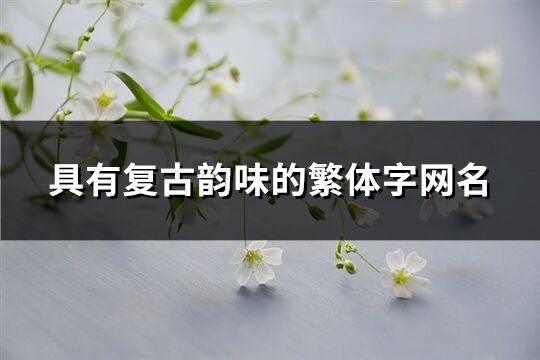 具有復古韻味的繁體字網名(精選213個)