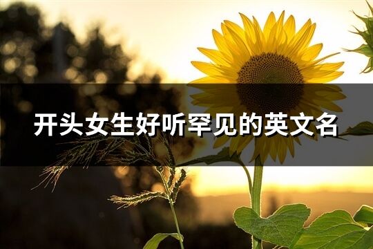 開頭女生好聽罕見的英文名(共83個)