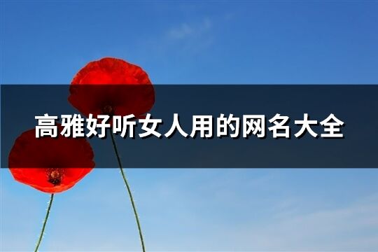 高雅好聽女人用的網(wǎng)名大全(優(yōu)選680個)