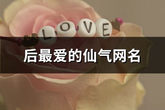 后最愛的仙氣網名(優選312個)