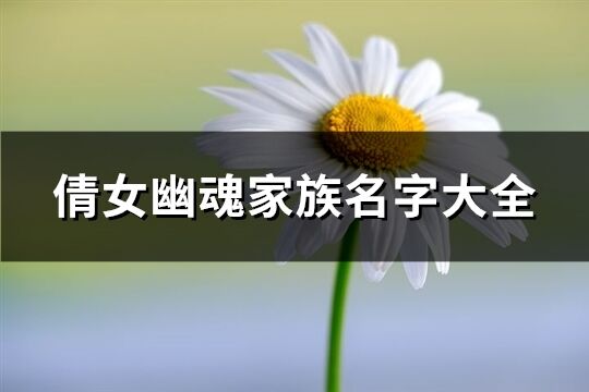 倩女幽魂家族名字大全(精選370個)