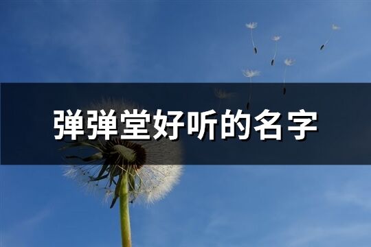 彈彈堂好聽的名字(精選611個)