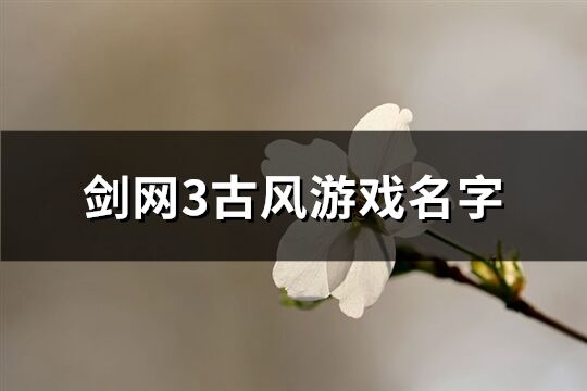 劍網3古風游戲名字(共246個)