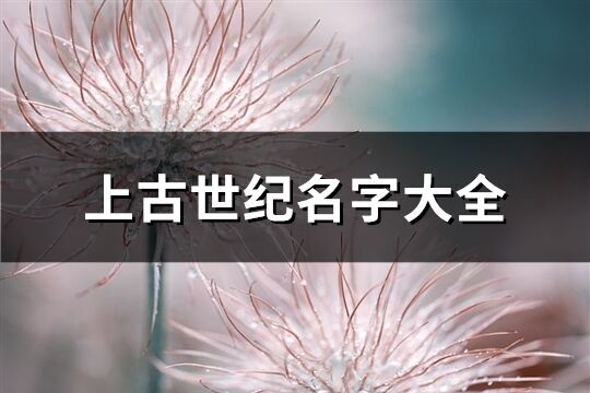 上古世紀名字大全(共149個)