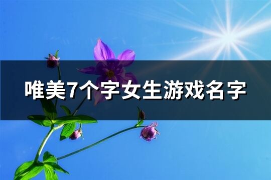 唯美7個字女生游戲名字(共193個)