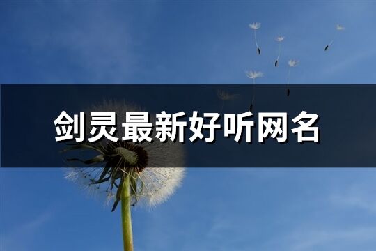 劍靈最新好聽網名(共732個)