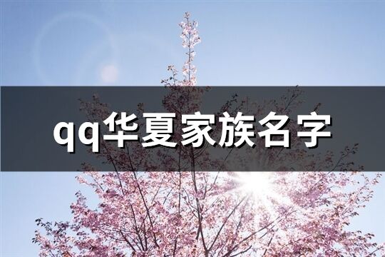 qq華夏家族名字(優(yōu)選305個)