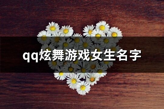 qq炫舞游戲女生名字(優(yōu)選492個(gè))