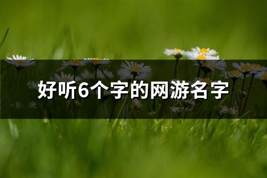 好聽6個字的網游名字(共1404個)