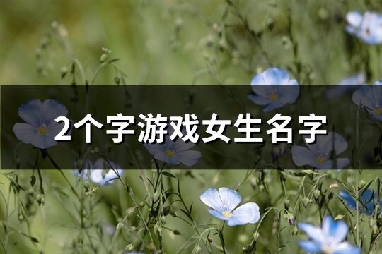 2個字游戲女生名字(精選1226個)