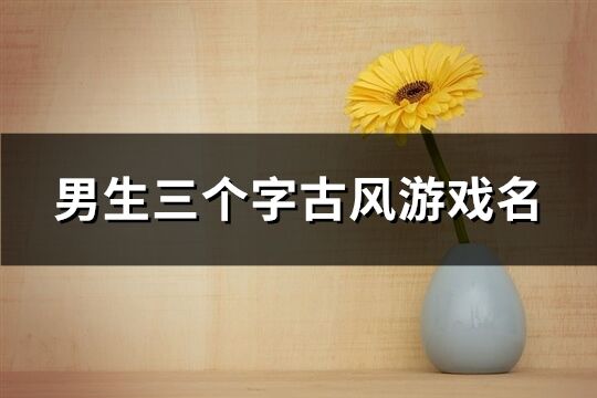 男生三個字古風游戲名(優選263個)