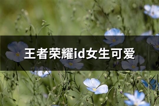 王者榮耀id女生可愛(精選231個)