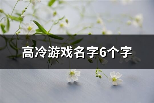 高冷游戲名字6個字(476個)