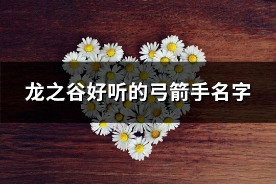 龍之谷好聽的弓箭手名字(優(yōu)選136個)