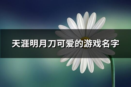 天涯明月刀可愛的游戲名字(208個(gè))