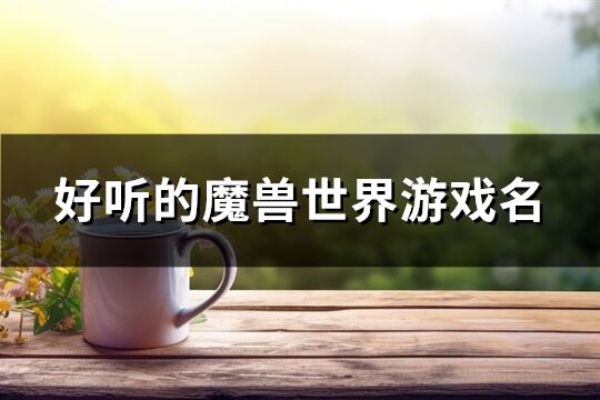 好聽的魔獸世界游戲名(共321個)