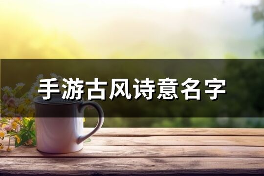 手游古風詩意名字(精選872個)