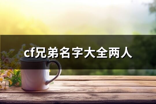 cf兄弟名字大全兩人(精選67個(gè))