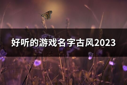 好聽的游戲名字古風2023(共56個)