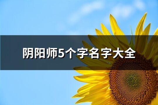 陰陽師5個字名字大全(精選288個)