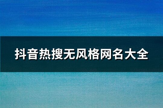 抖音熱搜無風格網(wǎng)名大全(優(yōu)選1287個)