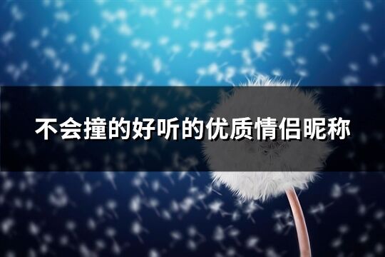 不會撞的好聽的優質情侶昵稱(優選116個)