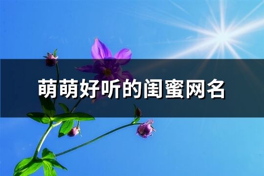 萌萌好聽的閨蜜網名(共64個)