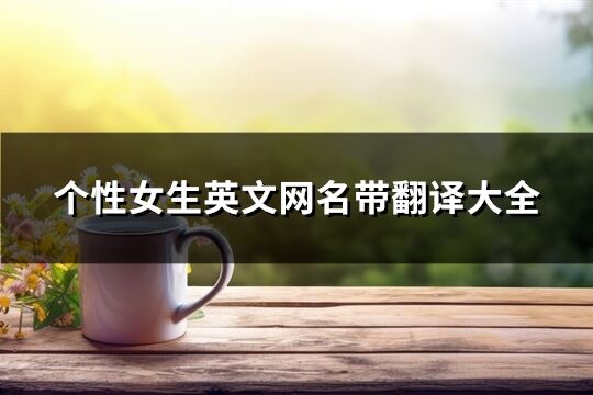 個性女生英文網名帶翻譯大全(優選145個)