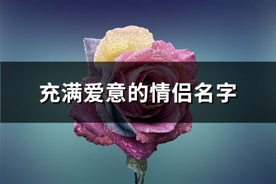 充滿愛意的情侶名字(精選189個(gè))