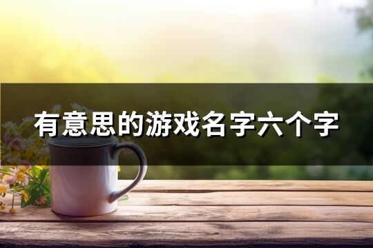 有意思的游戲名字六個字(1252個)
