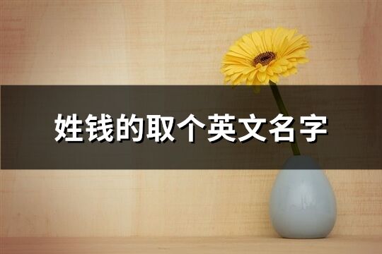 姓錢的取個英文名字(精選65個)