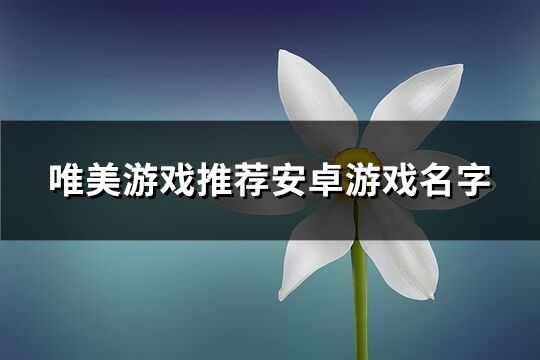 唯美游戲推薦安卓游戲名字(454個)
