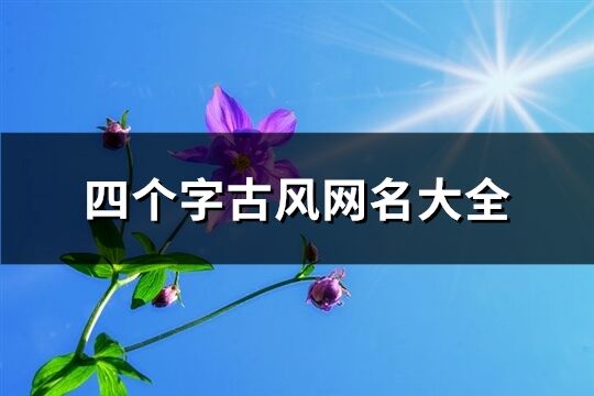 四個字古風(fēng)網(wǎng)名大全(優(yōu)選177個)