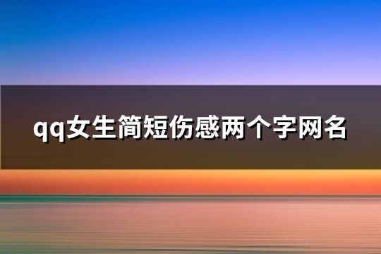 qq女生簡短傷感兩個字網名(共1061個)