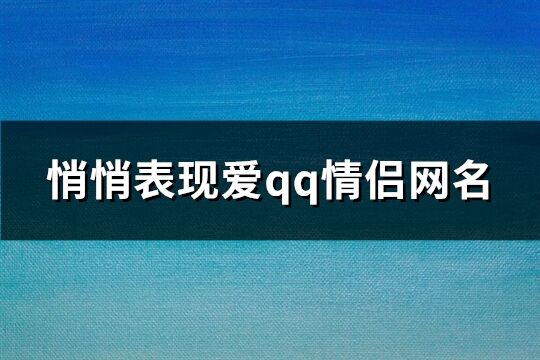 悄悄表現愛qq情侶網名(共681個)