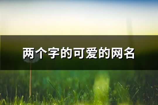 兩個字的可愛的網名(精選1150個)
