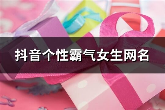 抖音個性霸氣女生網名(共376個)