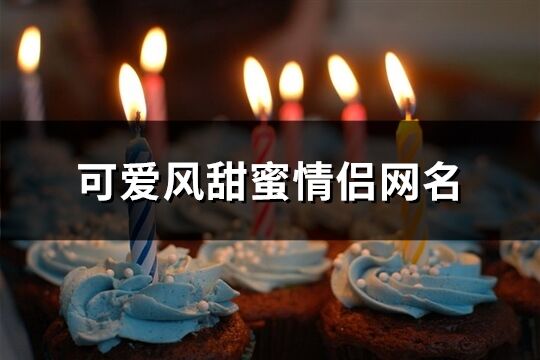 可愛風甜蜜情侶網名(精選321個)