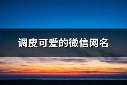 調皮可愛的微信網名(精選224個)